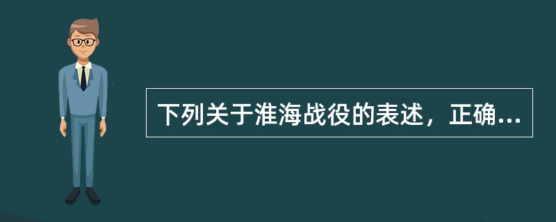 下列关于淮海战役的表述，正确的是（）