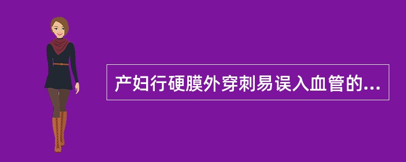 产妇行硬膜外穿刺易误入血管的最主要原因()