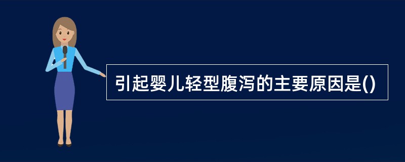 引起婴儿轻型腹泻的主要原因是()