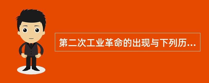 第二次工业革命的出现与下列历史现象有密切联系的是：（）