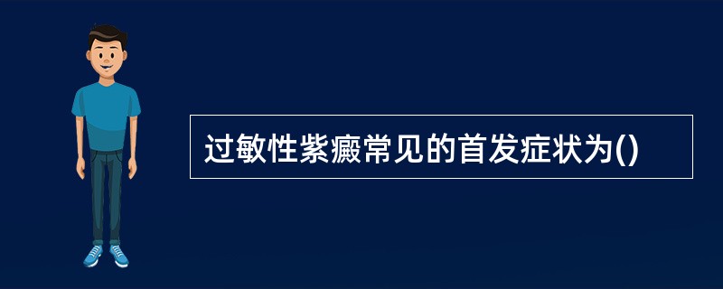 过敏性紫癜常见的首发症状为()