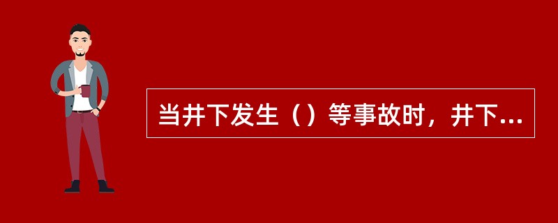 当井下发生（）等事故时，井下人员佩戴自救器，可有效地防止中毒或窒息。