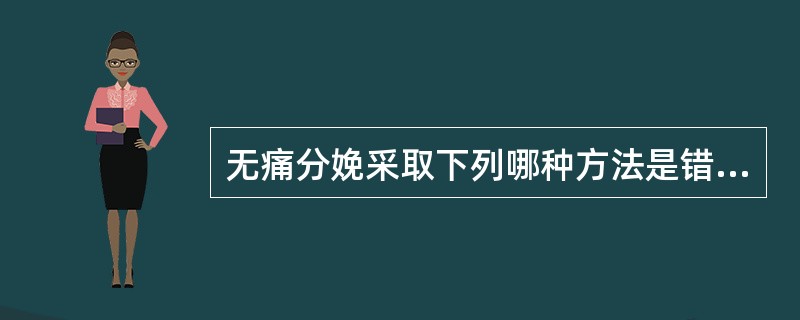 无痛分娩采取下列哪种方法是错误的()