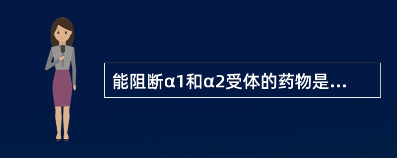 能阻断α1和α2受体的药物是()能阻断β1和β2受体的药物是()