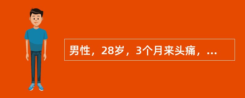 男性，28岁，3个月来头痛，10d来呕吐。检查：双侧视神经乳头水肿，CT见左顶叶