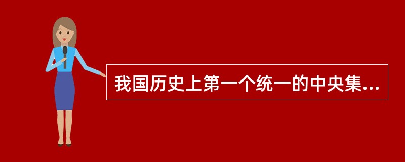 我国历史上第一个统一的中央集权的封建国家是（）。