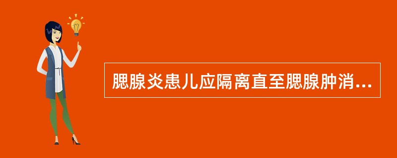 腮腺炎患儿应隔离直至腮腺肿消退后_________。