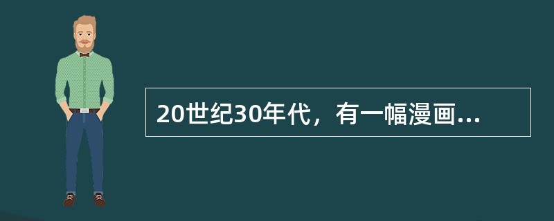 20世纪30年代，有一幅漫画，画上是一个穿和服的大人，抱着一个戴眼镜的小孩，这幅