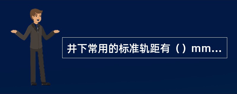 井下常用的标准轨距有（）mm三种。