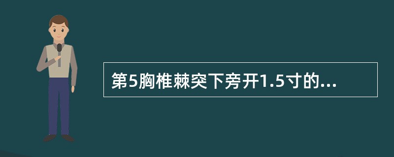 第5胸椎棘突下旁开1.5寸的腧穴是什么（）