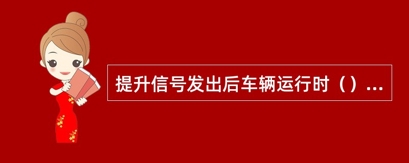 提升信号发出后车辆运行时（）钢丝绳运行状况。