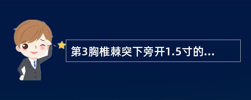 第3胸椎棘突下旁开1.5寸的腧穴是什么（）