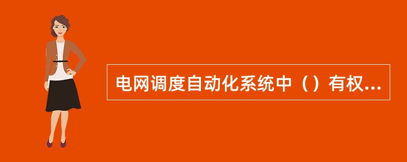 电网调度自动化系统中（）有权执行遥控命。