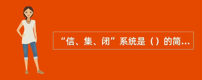 “信、集、闭”系统是（）的简称。