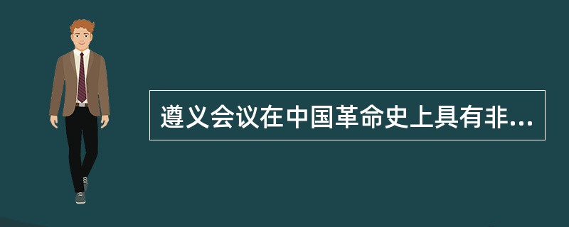 遵义会议在中国革命史上具有非常重要的历史意义。下列关于遵义会议叙述不准确的是（）