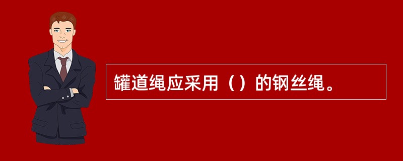 罐道绳应采用（）的钢丝绳。