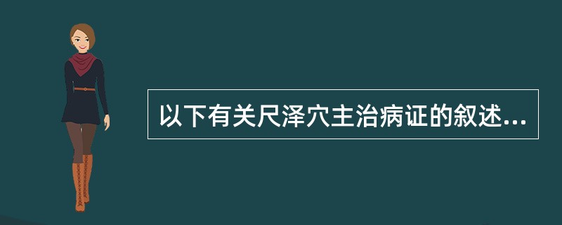 以下有关尺泽穴主治病证的叙述，不正确的是（）