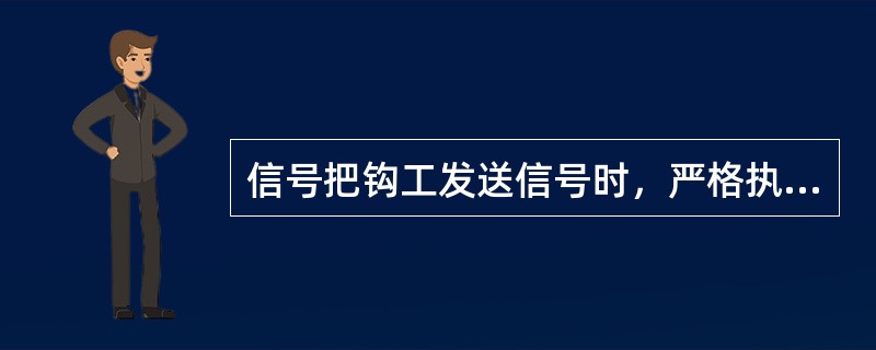 信号把钩工发送信号时，严格执行“三不发”即：（）。