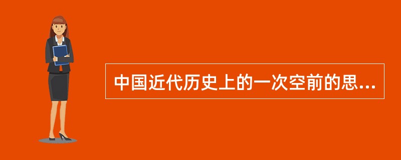 中国近代历史上的一次空前的思想大解放运动是（）