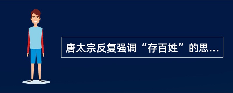 唐太宗反复强调“存百姓”的思想，其实质是（）