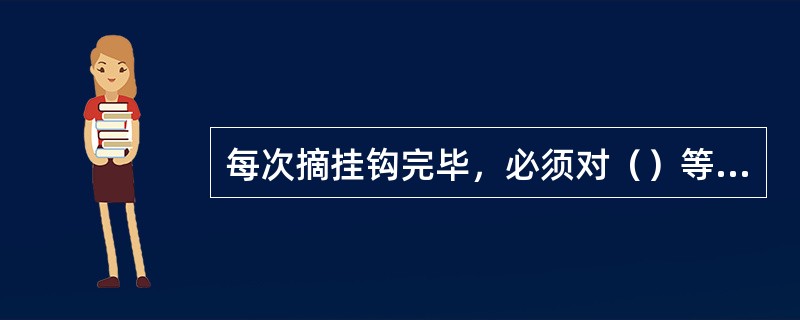 每次摘挂钩完毕，必须对（）等再详细检查一遍，看是否完好正确，牢固可靠。