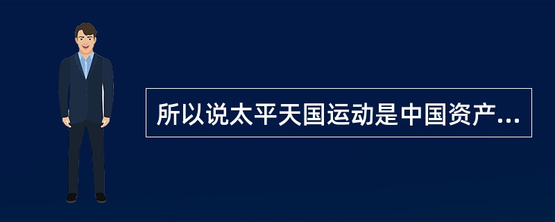 所以说太平天国运动是中国资产阶级革命的“准备阶段”，是因为（）