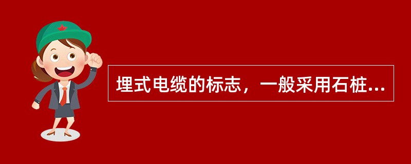 埋式电缆的标志，一般采用石桩或（）桩，埋设于线路的一侧，一般距电缆的水平距离为0