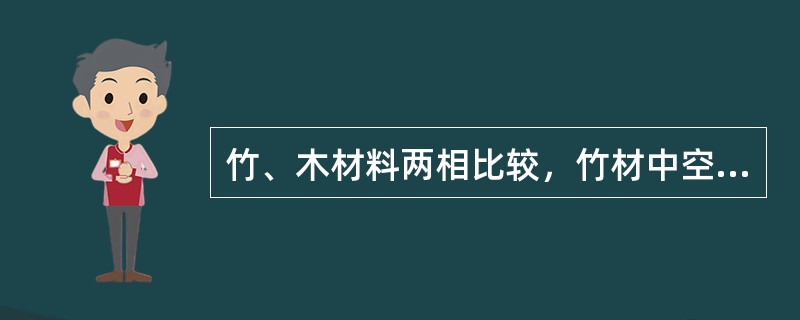 竹、木材料两相比较，竹材中空组成构架较木材轻，竹材韧性较好，竹节相当于在空腹中间