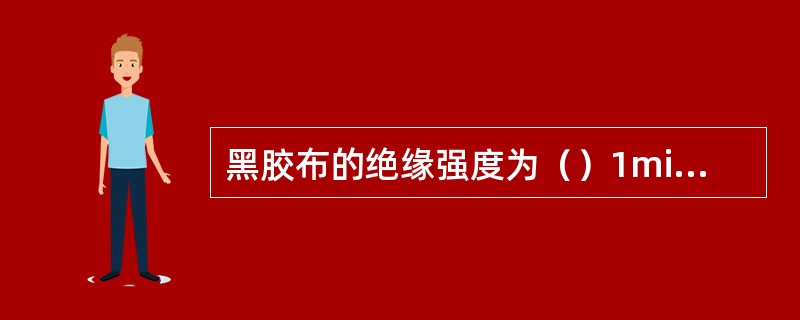 黑胶布的绝缘强度为（）1min不击穿