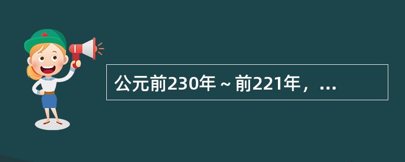 公元前230年～前221年，秦王采用远交近攻策略“扫六合”。秦王最后“扫”的是（