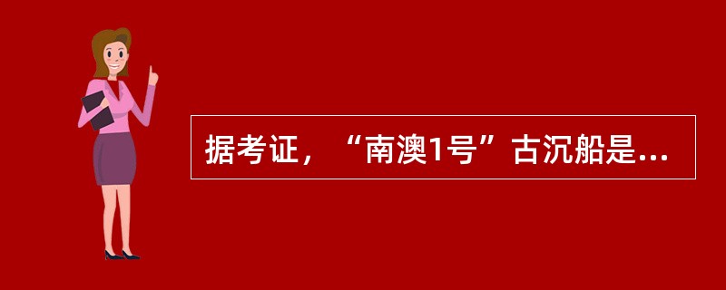 据考证，“南澳1号”古沉船是一艘明代晚期的商船，船上发现了大量当时瓷窑烧制的瓷器