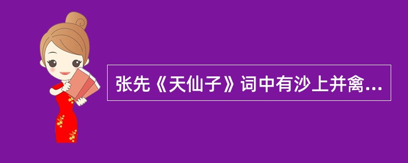 张先《天仙子》词中有沙上并禽池上瞑，云破月来花弄影之句，连同另两句有“影”字的词