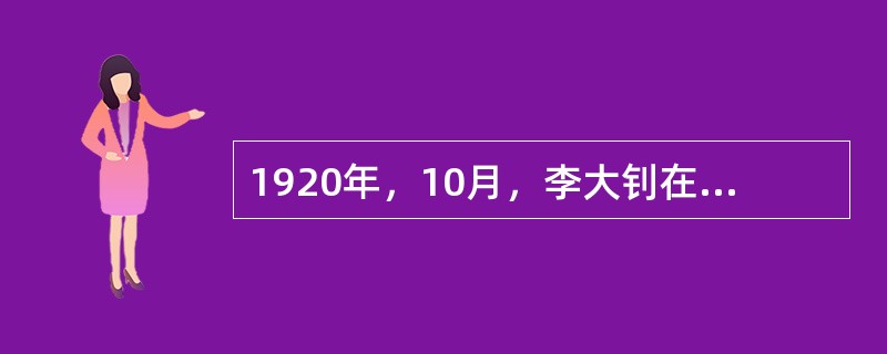 1920年，10月，李大钊在（）建立了共产主义小组