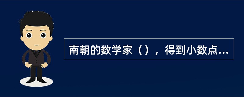 南朝的数学家（），得到小数点后七位数的圆周率在3.1415926和3.14159