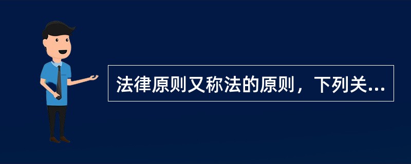 法律原则又称法的原则，下列关于法的原则的表述，哪些是正确的？()