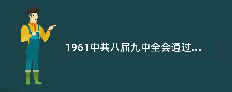 1961中共八届九中全会通过的国民经济调整方针是（）