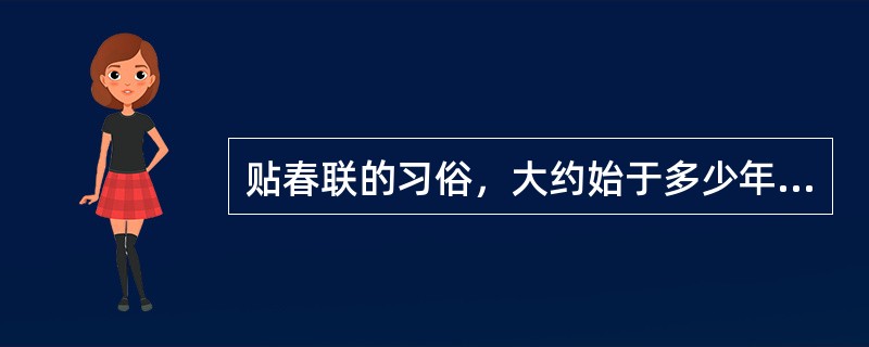 贴春联的习俗，大约始于多少年前？