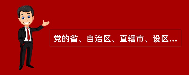 党的省、自治区、直辖市、设区的市和自治州的委员会，委员和候补委员必须有（）以上的