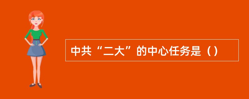 中共“二大”的中心任务是（）