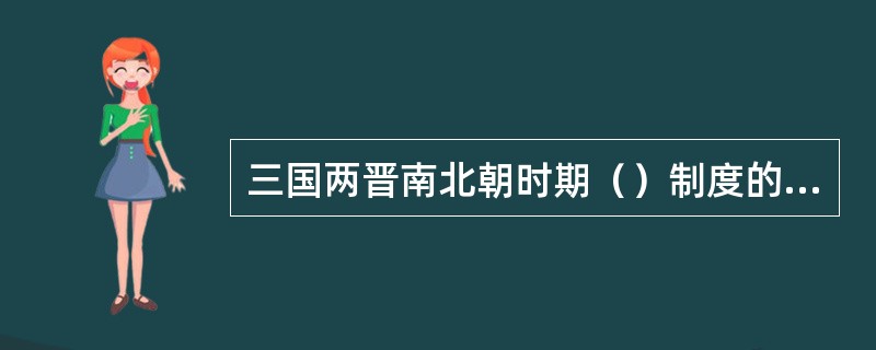 三国两晋南北朝时期（）制度的形成，标志着封建特权法制度的进一步发展。