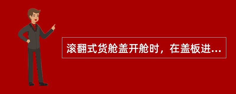 滚翻式货舱盖开舱时，在盖板进入舱口端收藏坡道后盖板便：（）