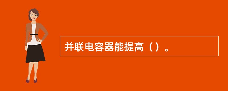 并联电容器能提高（）。