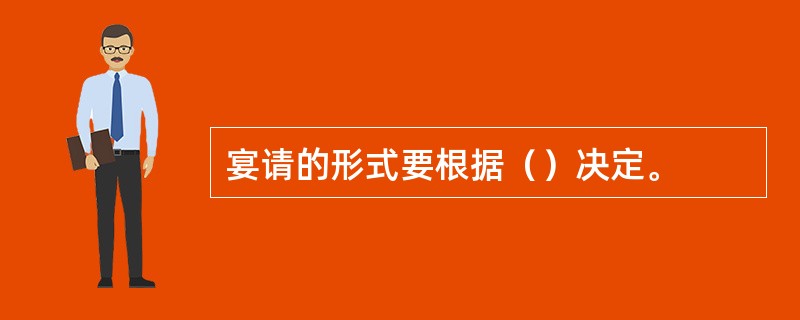 宴请的形式要根据（）决定。