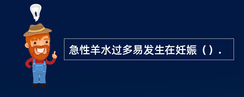 急性羊水过多易发生在妊娠（）.