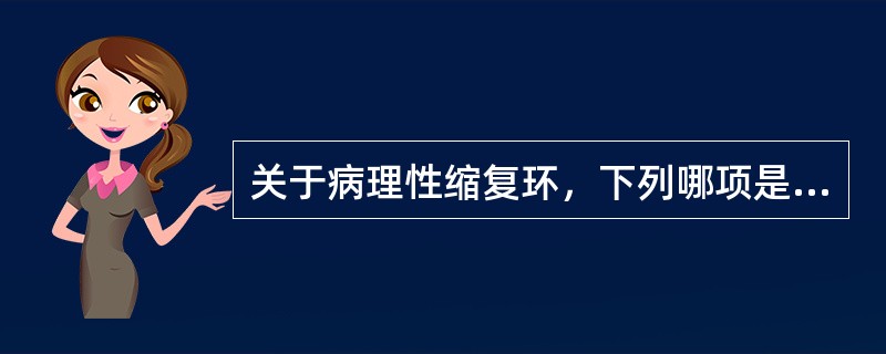 关于病理性缩复环，下列哪项是错误的？（）