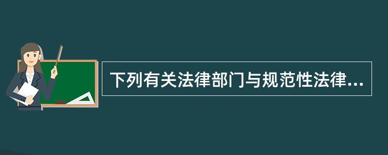 下列有关法律部门与规范性法律文件的关系的表述，不正确的是哪一个选项？（）