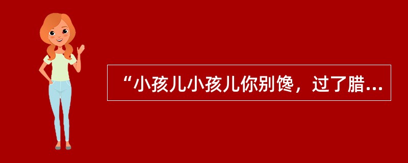 “小孩儿小孩儿你别馋，过了腊八就是年”。在腊八节这一天，有吃什么习俗？