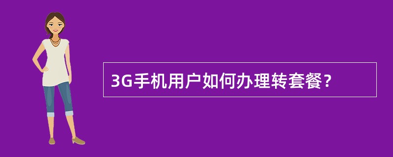 3G手机用户如何办理转套餐？