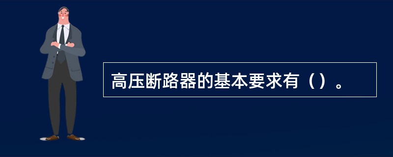 高压断路器的基本要求有（）。