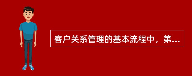 客户关系管理的基本流程中，第一阶段是（）